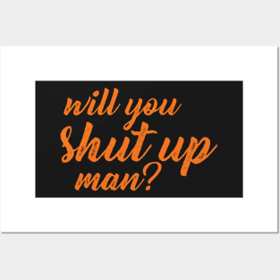 Will you shut up man? Posters and Art